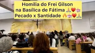 Homilia do frei Gilson em F&aacute;tima. Pecado x Santidade 