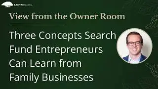 Three Concepts Search Fund Entrepreneurs Can Learn from Family Businesses
