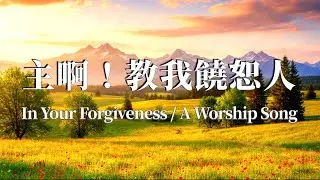 《 主啊！教我饒恕人 》 In Your Forgiveness | 饒恕的禱告詩歌