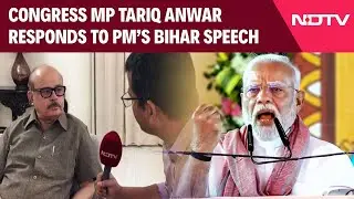 Congress MP Tariq Anwar Responds To PM Modi's Bihar Speech: 
