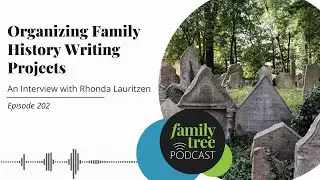 Organizing Family History Writing Projects – An Interview with Rhonda Lauritzen | Episode 202