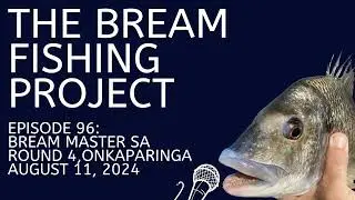 Episode 96: Bream Master South Australia,Round 4, Onkaparinga River, August 11, 2024