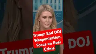 Trump: End DOJ Weaponization, Focus on Real Crime