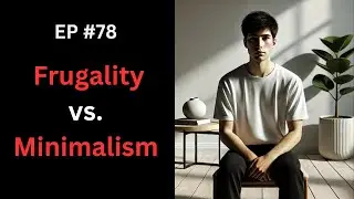 Episode 78 - Frugal Living vs. Minimalism: Which One Saves You More Money?