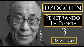 💥3-DZOGCHEN🔆PENETRANDO LA ESENCIA-Dalai Lama