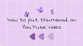 how to put thumbnail on YouTube video ~🦋