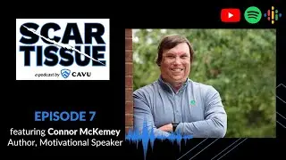 Episode 7: Connor McKemey - Author & Motivational Speaker - SCAR TISSUE PODCAST by CAVU