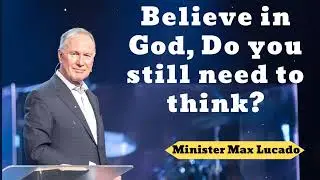 Believe in God, Do you still need to think?- Minister Max Lucado