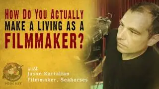 [Podcast] How Do You Make A Living As A Filmmaker? with Jason Kartalian