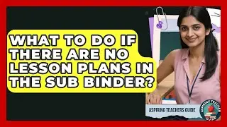 What To Do If There Are No Lesson Plans In The Sub Binder? - Aspiring Teacher Guide