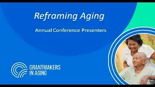 Grantmakers In Aging Pre-Conference Webinar: Reframing Aging