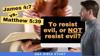 Does James 4:7 Contradict Matthew 5:39 on Resisting Evil? How do we Resist HaSatan? (Q&A Study)