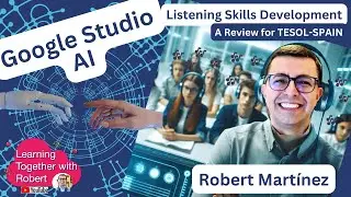 Google Studio AI for Listening Skills Development by Robert Martinez