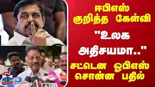 EPS | OPS | TN Politics | ADMK | ஈபிஎஸ் குறித்த கேள்வி 