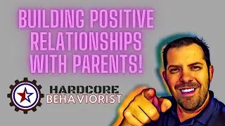 Hardcore Behaviorist | Building Positive Relationships with Parents!