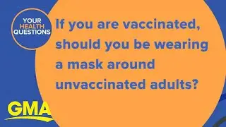 Should vaccinated people wear a mask around those who aren't?