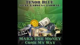 Tenor Blue - Make The Money Come My Way (feat. Yaksta & Jahral) Official Audio
