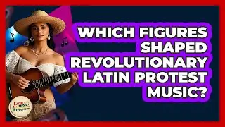 Which Figures Shaped Revolutionary Latin Protest Music? - Latin Music Revolution