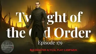 Rolemaster Actual Play: (E179) Twilight of the Old Order &ldquo;Yonton Wonton&rdquo;