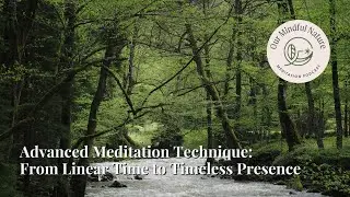 Advanced Meditation Technique: From Linear Time to Timeless Presence