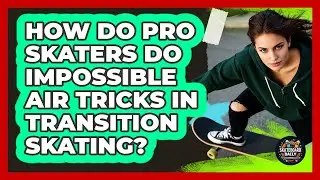How Do Pro Skaters Do Impossible Air Tricks In Transition Skating? - Skateboard Daily