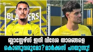 ബ്ലാസ്റ്റേഴ്സ് ഇനി വിദേശ താരങ്ങളെ കൊണ്ടുവരുമോ?മാർക്കസ് പറയുന്നു!