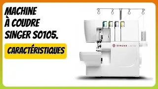 AVIS (2025) : Machine &agrave; coudre SINGER S0105. D&Eacute;TAILS ESSENTIELS