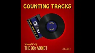 Counting Tracks Episode: 1  presented by The 90's Addict.