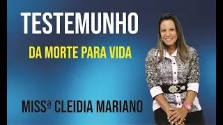 DA MORTE PARA VIDA - TESTEMUNHO MISSª CLEIDIA MARIANO