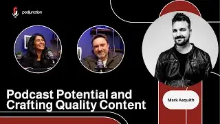 Podcast Potential and Crafting Quality Content with Mark Asquith