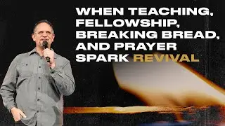 WHEN TEACHING, FELLOWSHIP, BREAKING BREAD, AND PRAYER SPARK REVIVAL