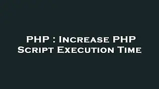 PHP : Increase PHP Script Execution Time