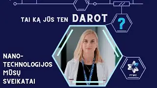 Nanotechnologijos mūsų sveikatai | &bdquo;Tai ką jūs ten darot?&ldquo;