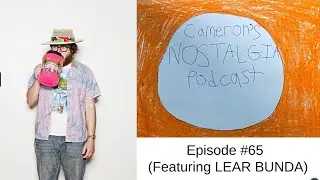 Cameron's Nostalgia Podcast: Episode #65 (Featuring LEAR BUNDA)