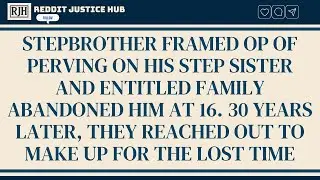 Stepbrother Framed OP of Perving on His Step Sister and Entitled Family Abandoned Him at 16. 30 Y...