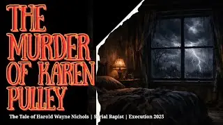 Harold Wayne Nichols | The Murder of Karen Pulley | Executed 2025 | Fireside Crime Stories