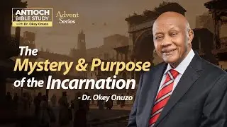 THE MYSTERY & PURPOSE OF THE INCARNATION || DR OKEY ONUZO || ANTIOCH BIBLE STUDY 