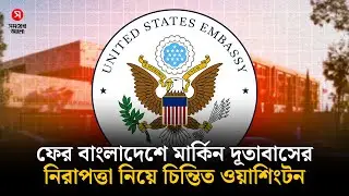 যে কারণে বাংলাদেশে মার্কিন দূতাবাসের নিরাপত্তা নিয়ে চিন্তিত ওয়াশিংটন | US Embassy | Shomoyer Alo