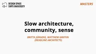 MASTERS: Slow architecture, community, sense: Britta J&uuml;rgens & Matthew Griffin (Deadline Architects)