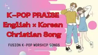 K-Pop Worship Songs |  English &times; Korean Christian Worship Jukebox