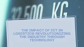 The Impact of ICT in Logistics: Revolutionizing the Industry through Technology