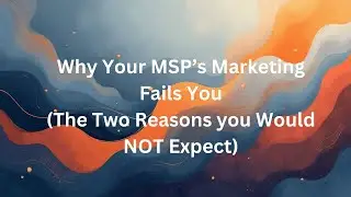 The TWO Primary Reasons MSPs Fail at Marketing (You Would Not Expect)