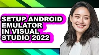 How to Setup Android Emulator in Visual Studio 2022 (full Guide)