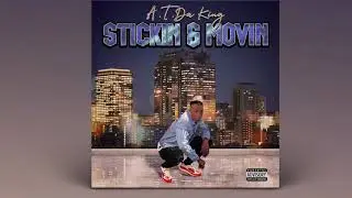 A.T.DaKing &ldquo;Stickin & Movin &ldquo;