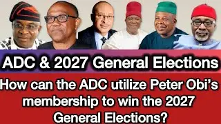 How ADC can leverage the membership of Peter Obi to win 2027 General Elections & consolidate power