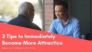3 Tips to Immediately Become More Attractive | Gay Men Dating & Relationships