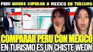 &iexcl;CHILENOS SE BURLAN de PERU al COMPARARSE A M&Eacute;XICO UN GIGANTE TUR&Iacute;STICO MUNDIAL