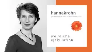 Weibliche Sexualität * Weibliche Ejakulation/ Squirting * Hanna Krohn