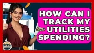 How Can I Track My Utilities Spending? - Home Investing Experts