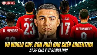 VÔ ĐỊCH WORLD CUP, BĐN PHẢI SAO CHÉP ARGENTINA: AI SẼ CHẠY VÌ RONALDO? HY SINH VÌ RONALDO?